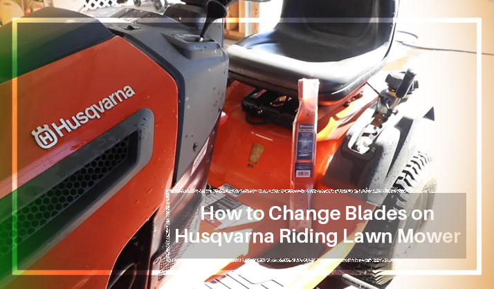 How to Change Blades on Husqvarna Riding Lawn Mower